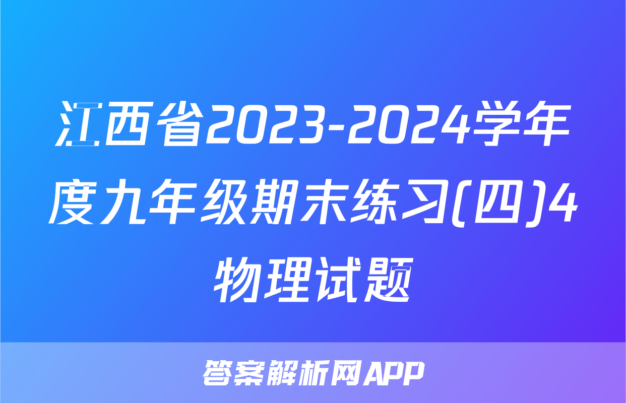 江西省2023-2024学年度九年级期末练习(四)4物理试题