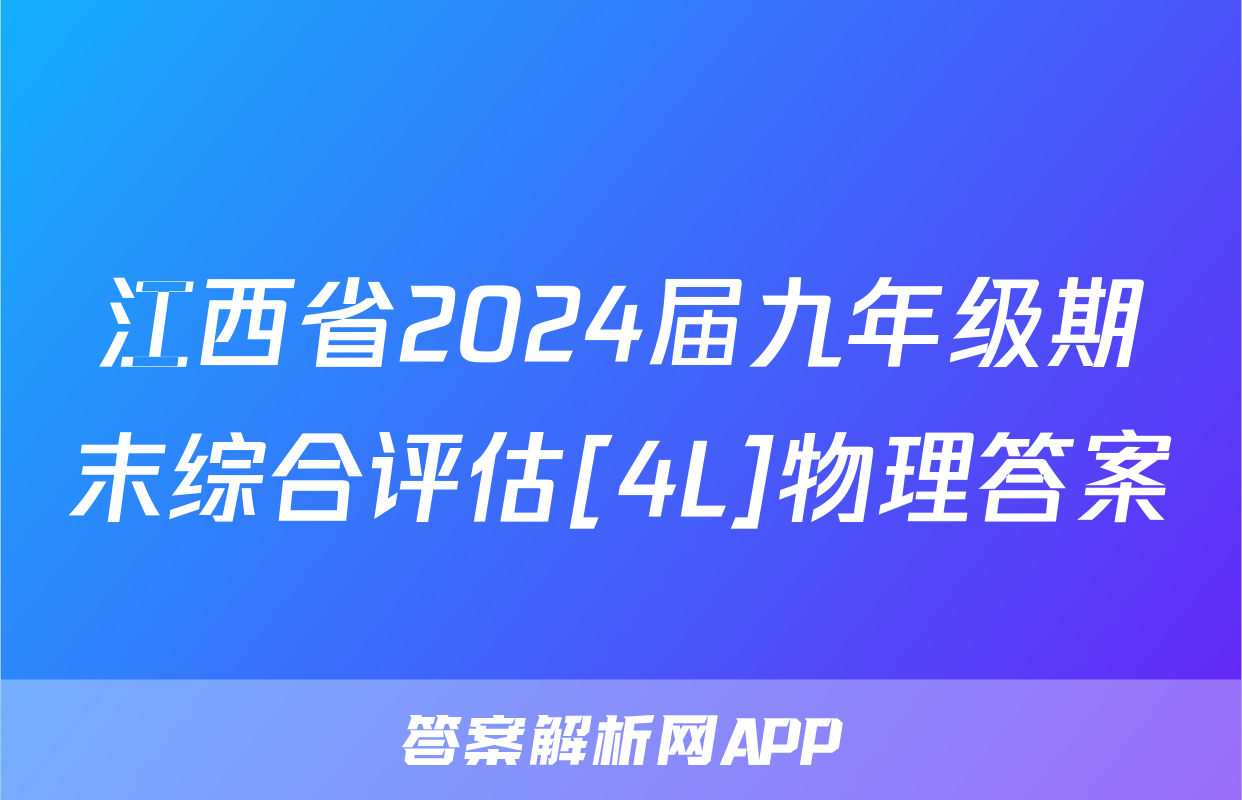 江西省2024届九年级期末综合评估[4L]物理答案