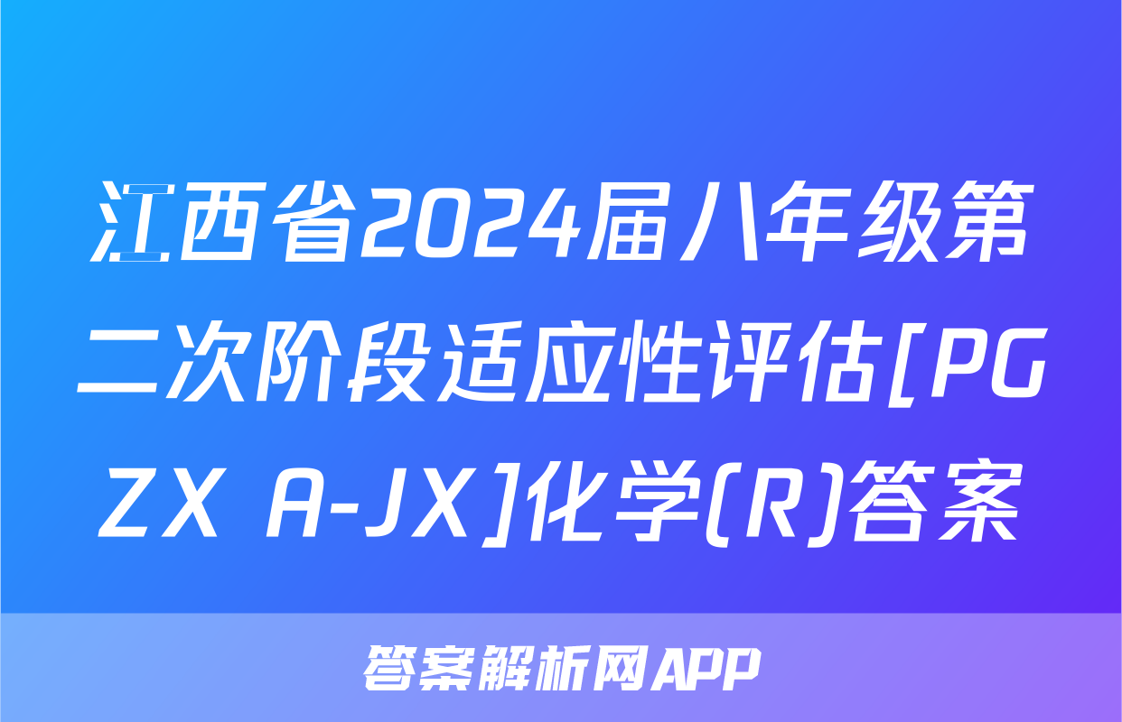 江西省2024届八年级第二次阶段适应性评估[PGZX A-JX]化学(R)答案