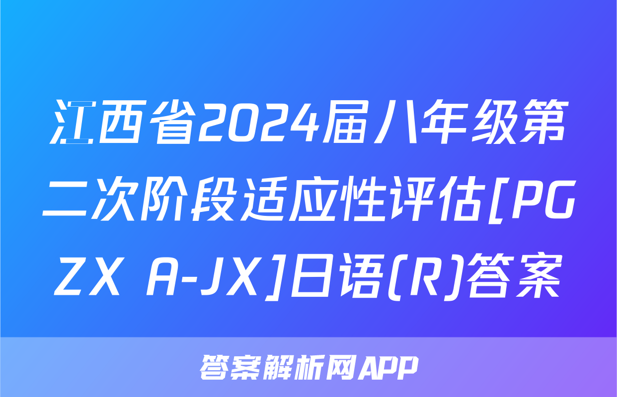 江西省2024届八年级第二次阶段适应性评估[PGZX A-JX]日语(R)答案