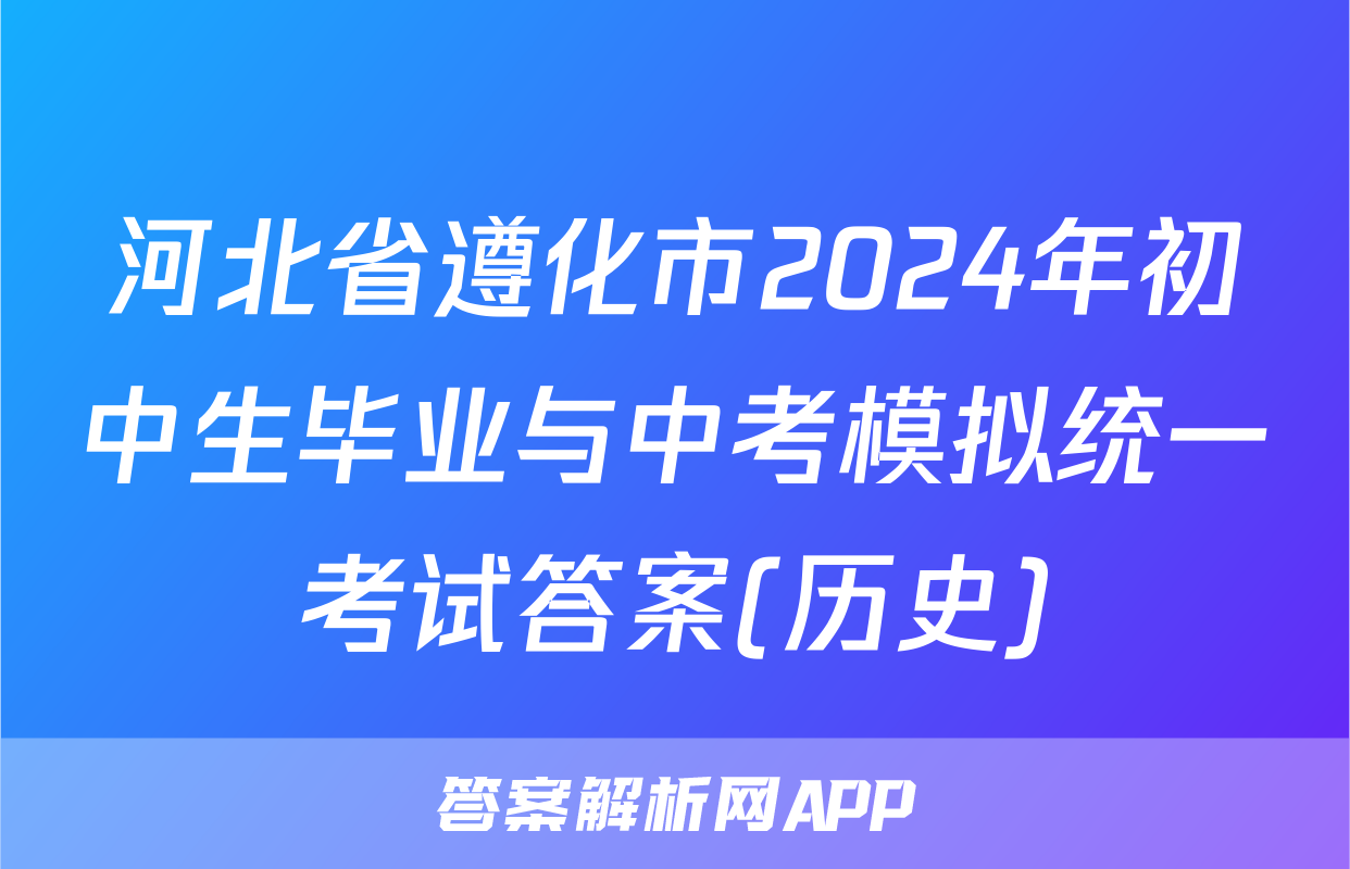 河北省遵化市2024年初中生毕业与中考模拟统一考试答案(历史)