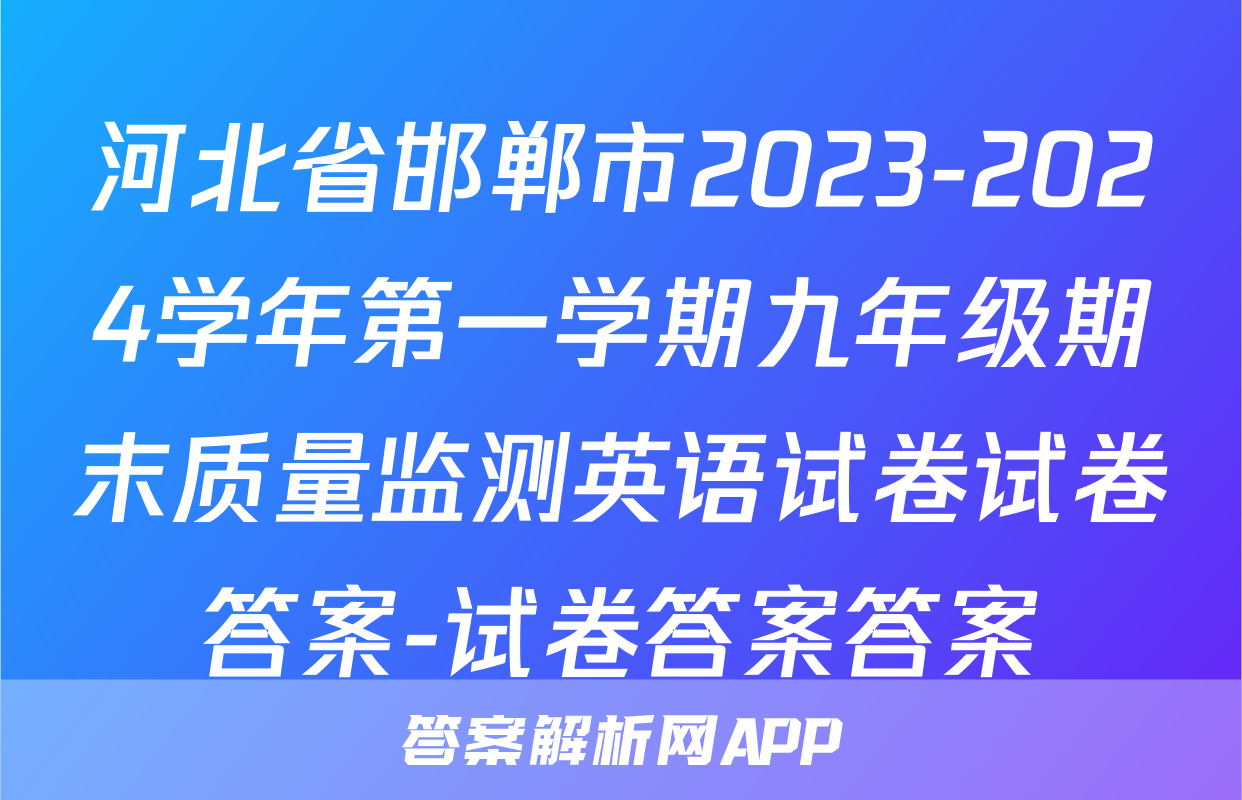 河北省邯郸市2023-2024学年第一学期九年级期末质量监测英语试卷试卷答案-试卷答案答案