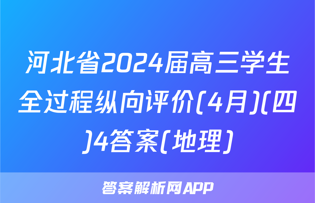 河北省2024届高三学生全过程纵向评价(4月)(四)4答案(地理)