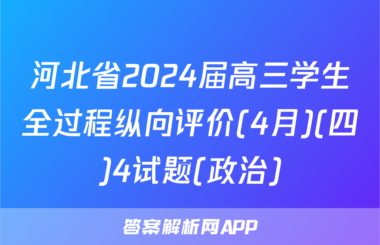 河北省2024届高三学生全过程纵向评价(4月)(四)4试题(政治)