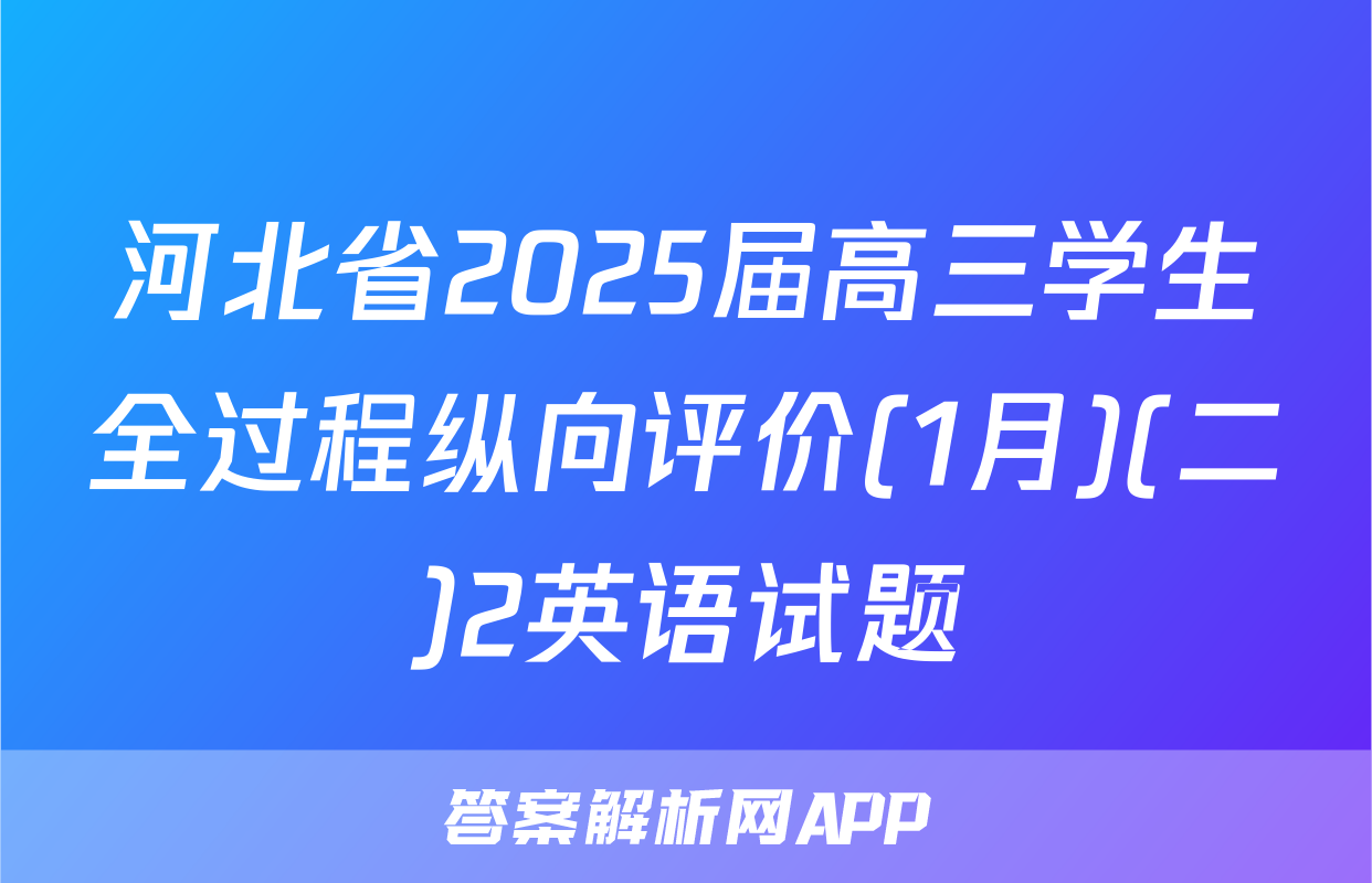 河北省2025届高三学生全过程纵向评价(1月)(二)2英语试题