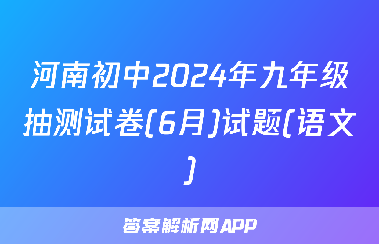 河南初中2024年九年级抽测试卷(6月)试题(语文)