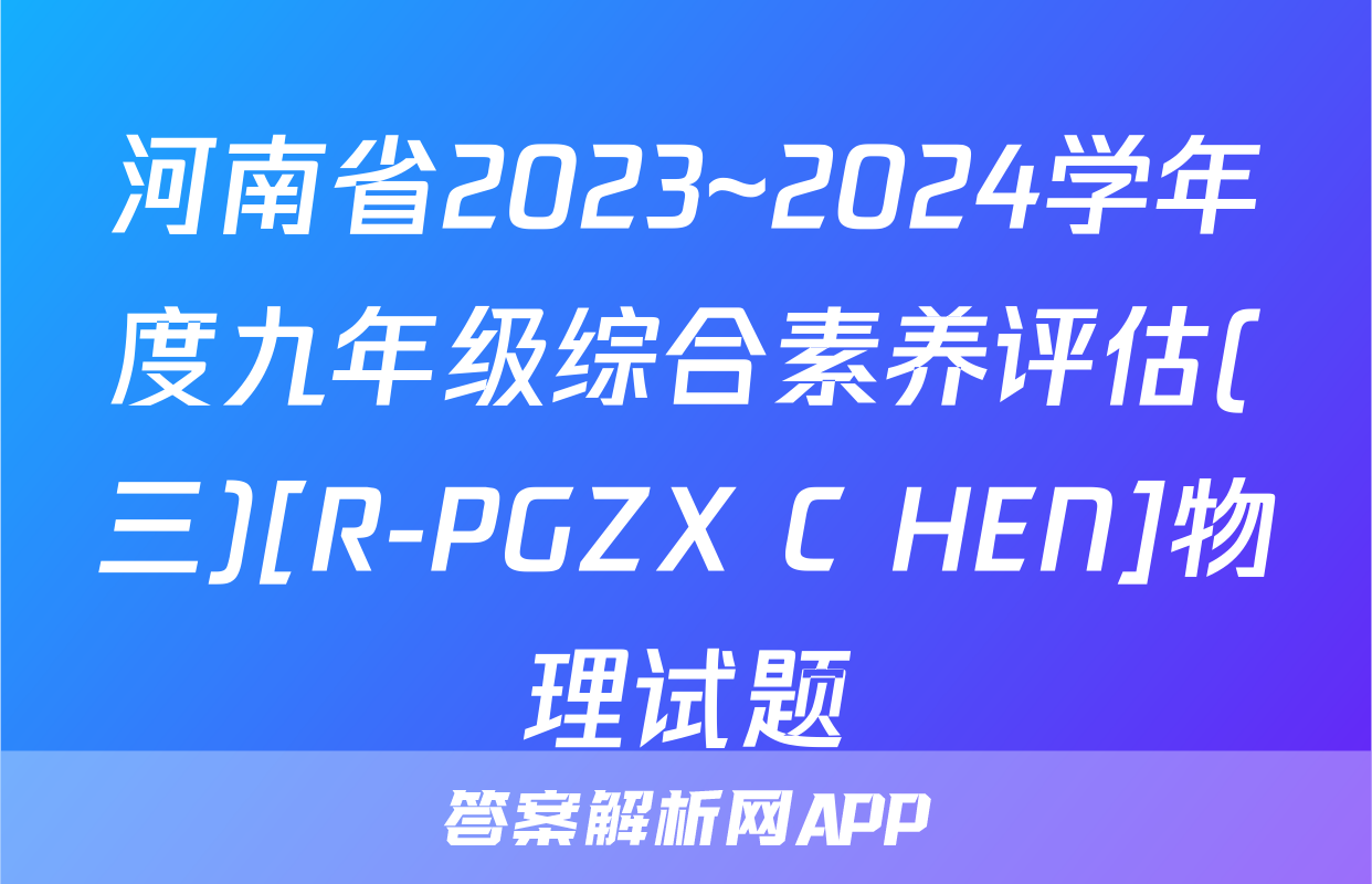 河南省2023~2024学年度九年级综合素养评估(三)[R-PGZX C HEN]物理试题