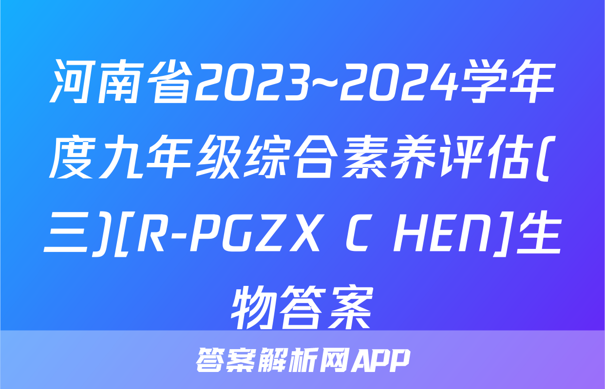 河南省2023~2024学年度九年级综合素养评估(三)[R-PGZX C HEN]生物答案
