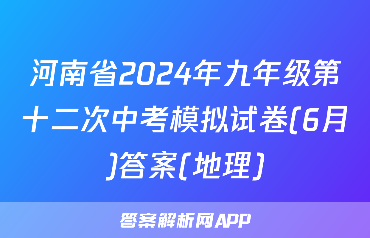 河南省2024年九年级第十二次中考模拟试卷(6月)答案(地理)