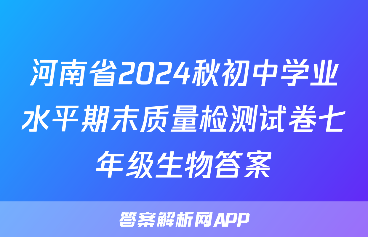 河南省2024秋初中学业水平期末质量检测试卷七年级生物答案