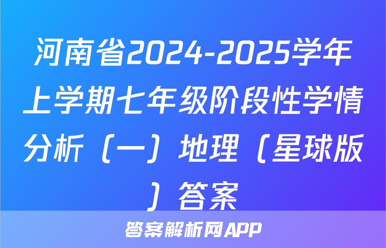 河南省2024-2025学年上学期七年级阶段性学情分析（一）地理（星球版）答案