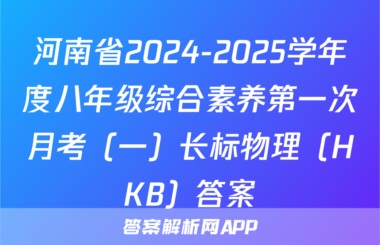 河南省2024-2025学年度八年级综合素养第一次月考（一）长标物理（HKB）答案