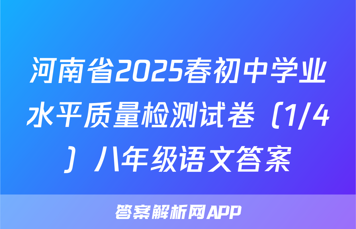 河南省2025春初中学业水平质量检测试卷（1/4）八年级语文答案