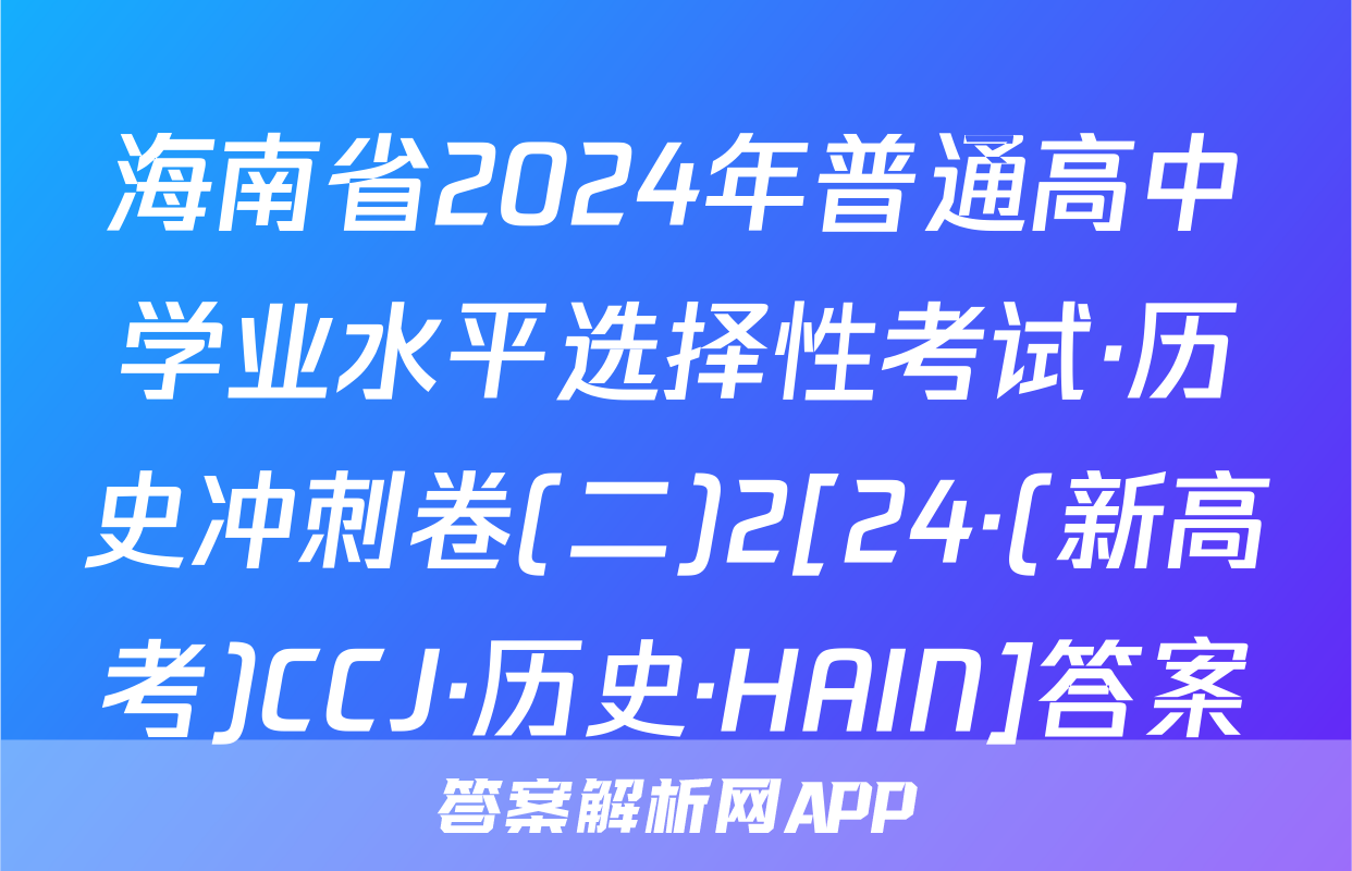 海南省2024年普通高中学业水平选择性考试·历史冲刺卷(二)2[24·(新高考)CCJ·历史·HAIN]答案