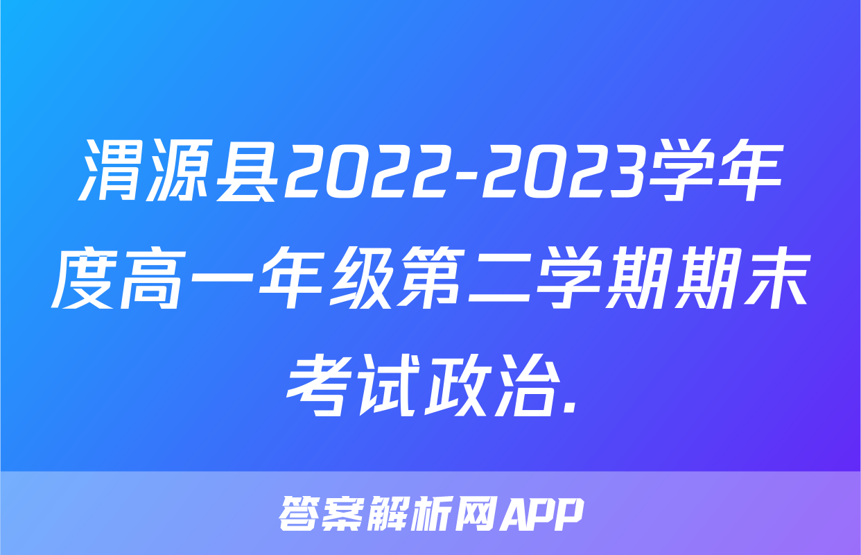 渭源县2022-2023学年度高一年级第二学期期末考试政治.