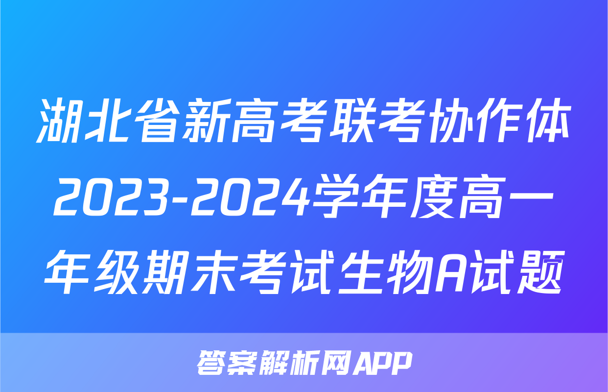 湖北省新高考联考协作体2023-2024学年度高一年级期末考试生物A试题