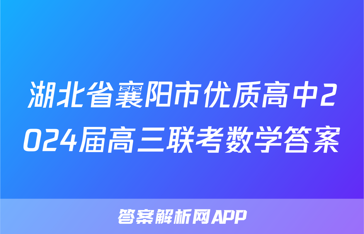 湖北省襄阳市优质高中2024届高三联考数学答案