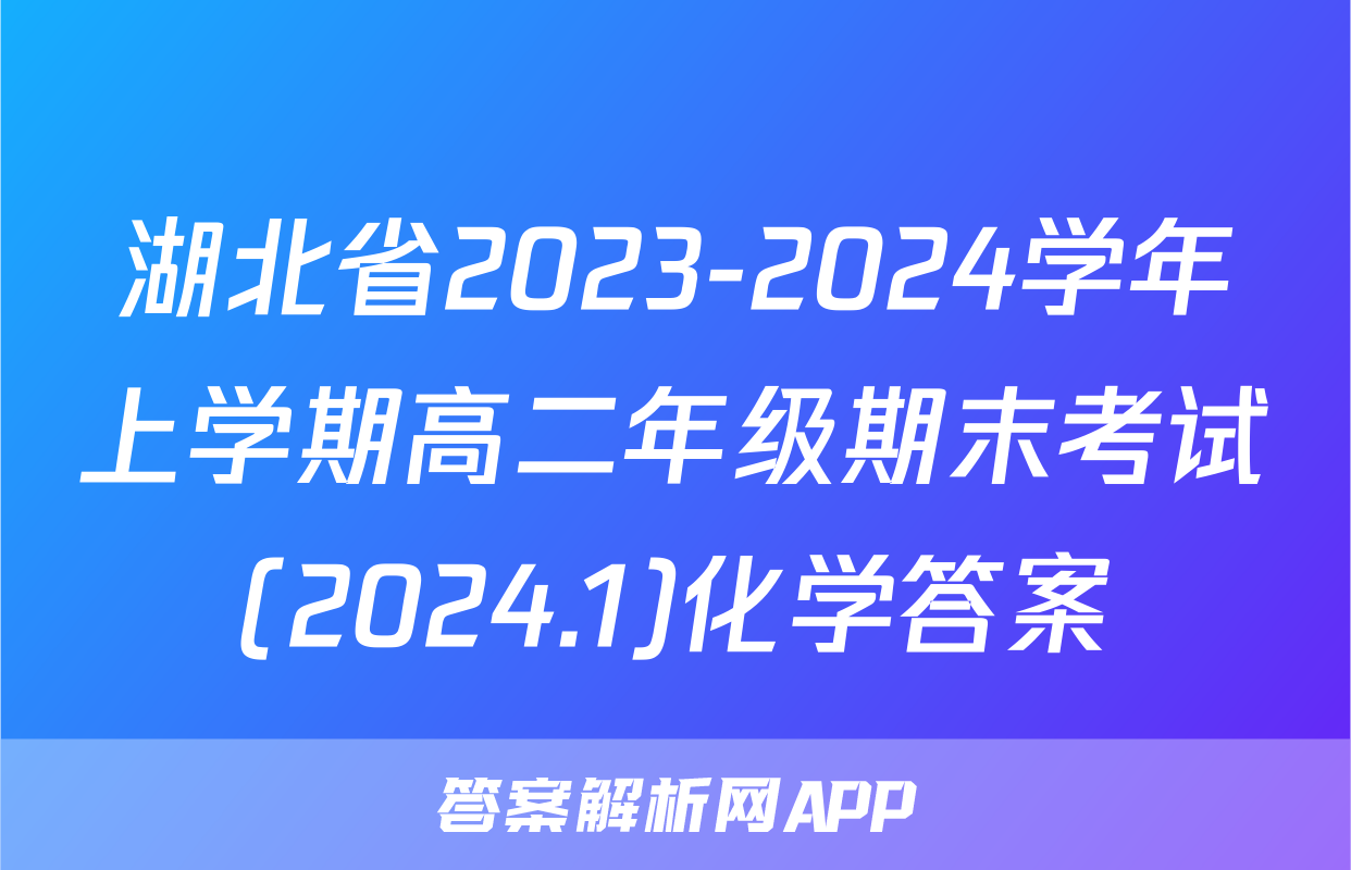 湖北省2023-2024学年上学期高二年级期末考试(2024.1)化学答案