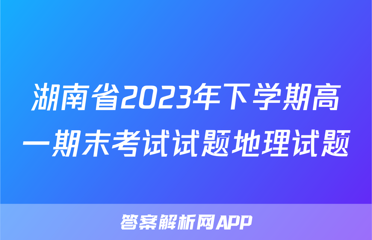 湖南省2023年下学期高一期末考试试题地理试题