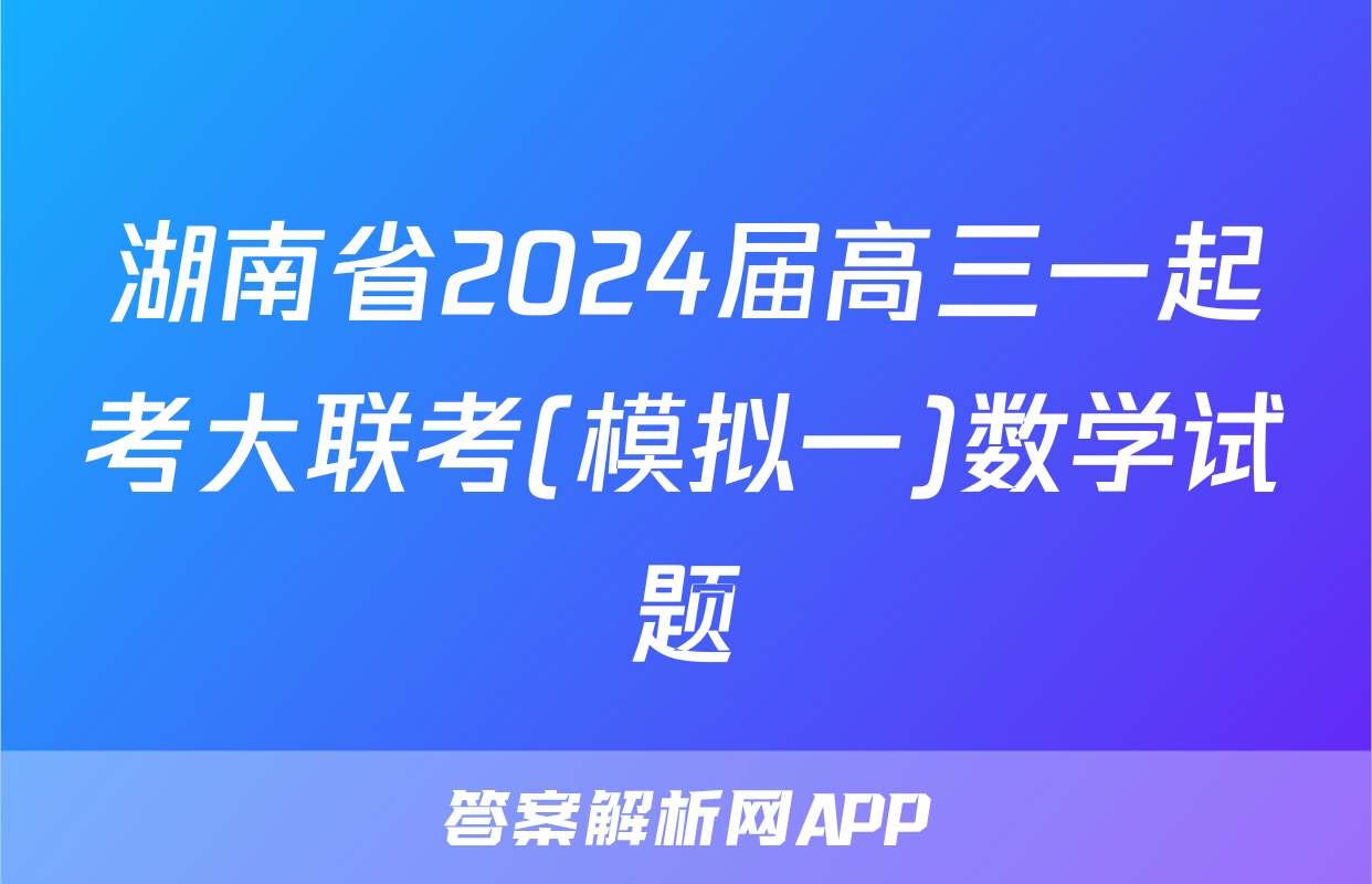 湖南省2024届高三一起考大联考(模拟一)数学试题