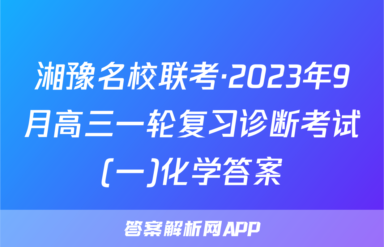 湘豫名校联考·2023年9月高三一轮复习诊断考试(一)化学答案