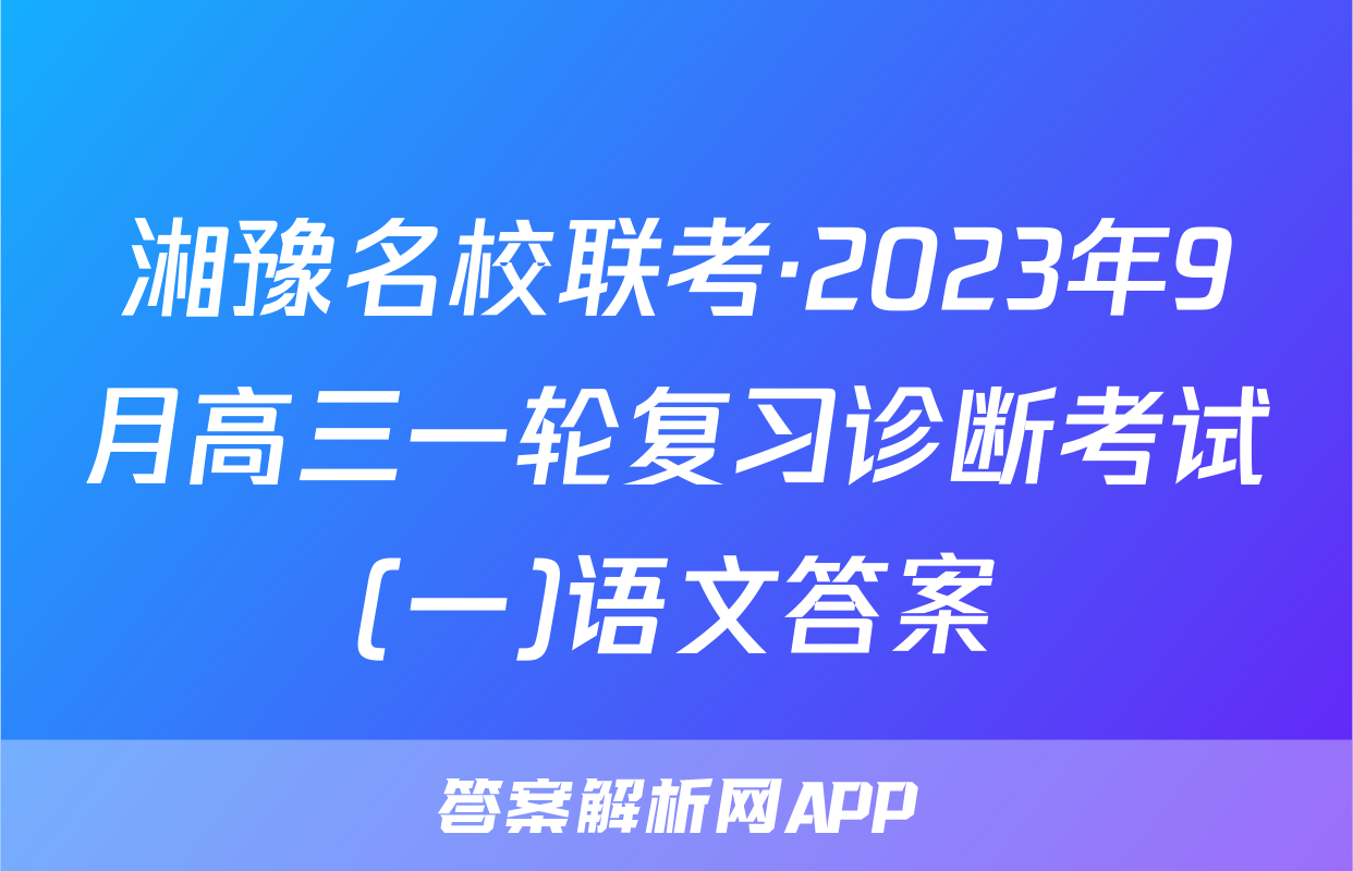 湘豫名校联考·2023年9月高三一轮复习诊断考试(一)语文答案