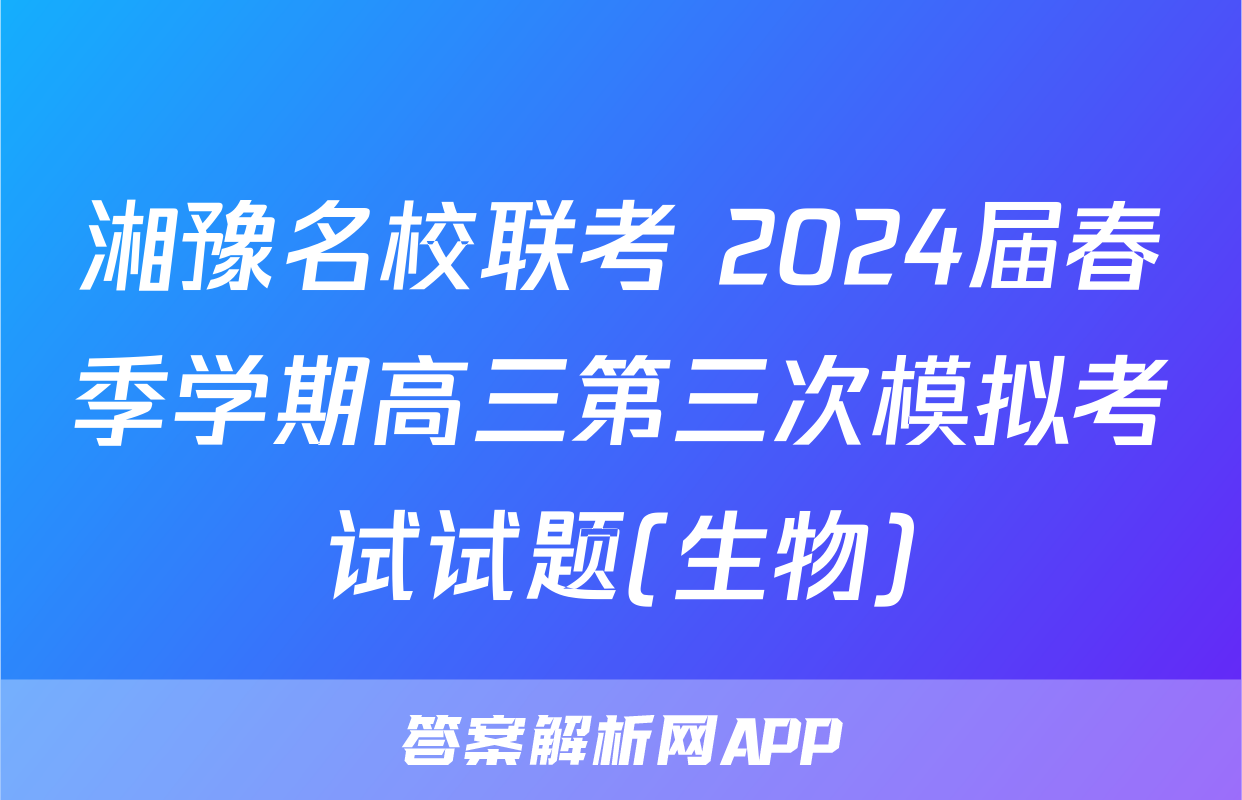 湘豫名校联考 2024届春季学期高三第三次模拟考试试题(生物)