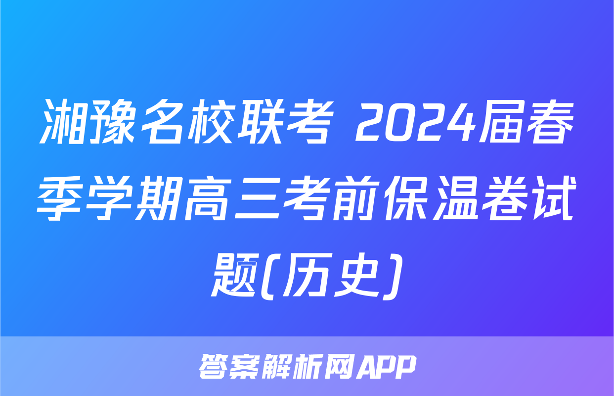 湘豫名校联考 2024届春季学期高三考前保温卷试题(历史)