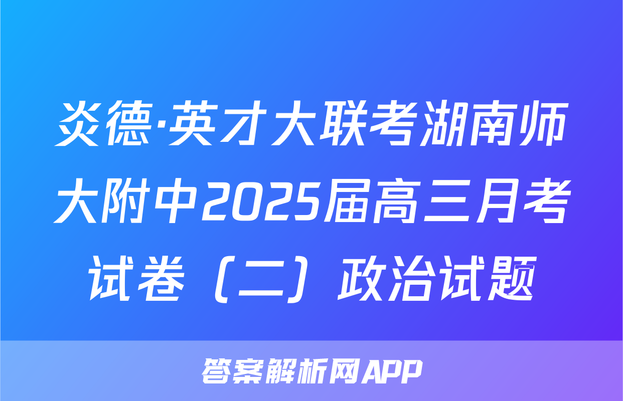 炎德·英才大联考湖南师大附中2025届高三月考试卷（二）政治试题