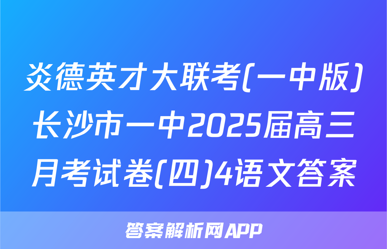 炎德英才大联考(一中版)长沙市一中2025届高三月考试卷(四)4语文答案