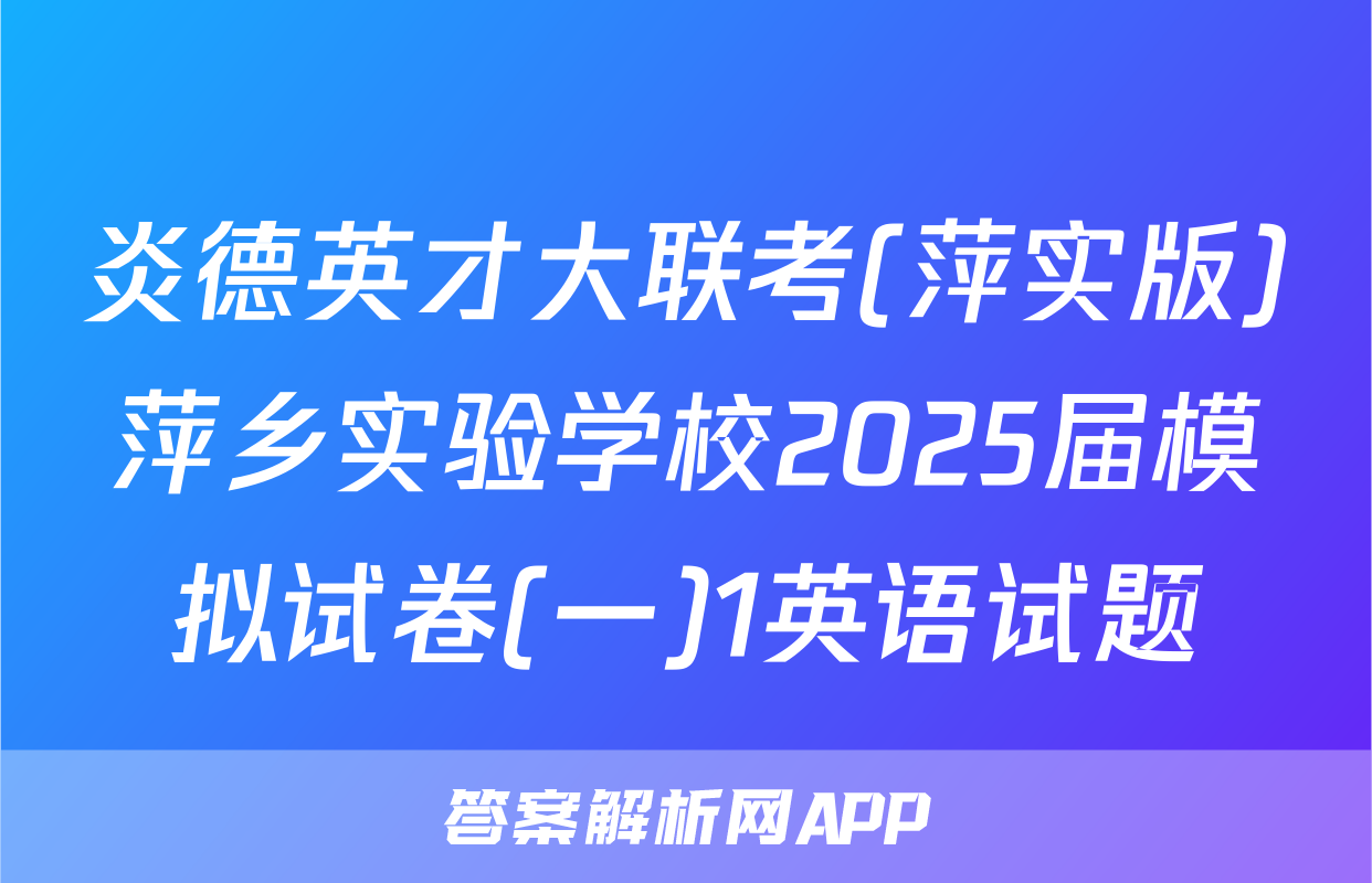 炎德英才大联考(萍实版)萍乡实验学校2025届模拟试卷(一)1英语试题
