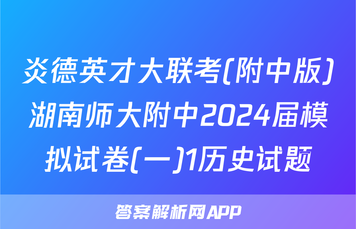 炎德英才大联考(附中版)湖南师大附中2024届模拟试卷(一)1历史试题