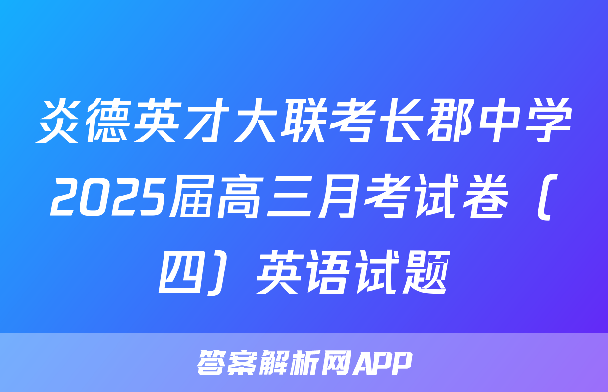 炎德英才大联考长郡中学2025届高三月考试卷（四）英语试题