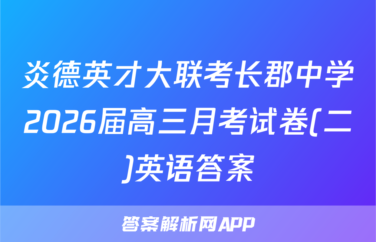 炎德英才大联考长郡中学2026届高三月考试卷(二)英语答案