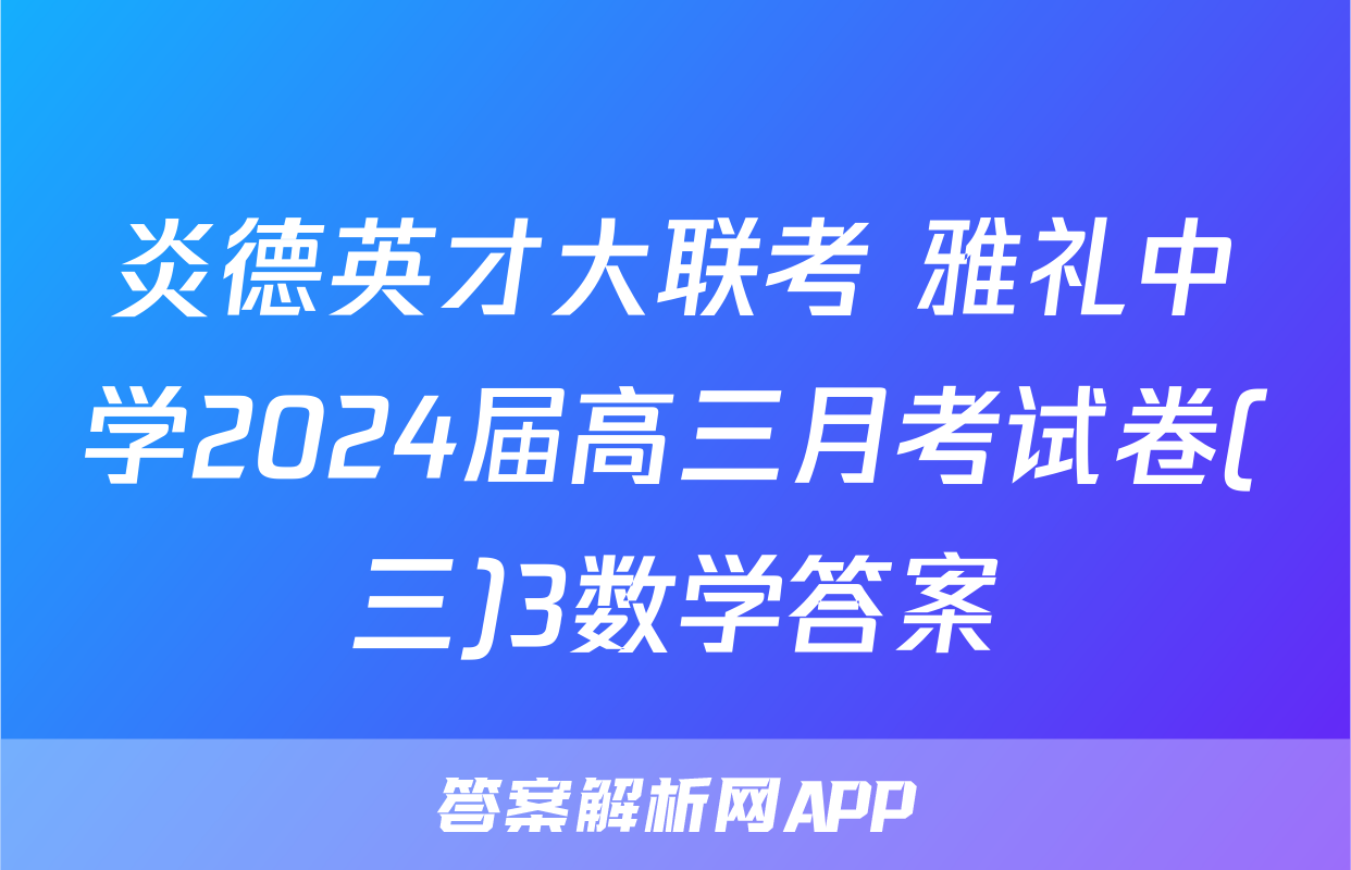 炎德英才大联考 雅礼中学2024届高三月考试卷(三)3数学答案