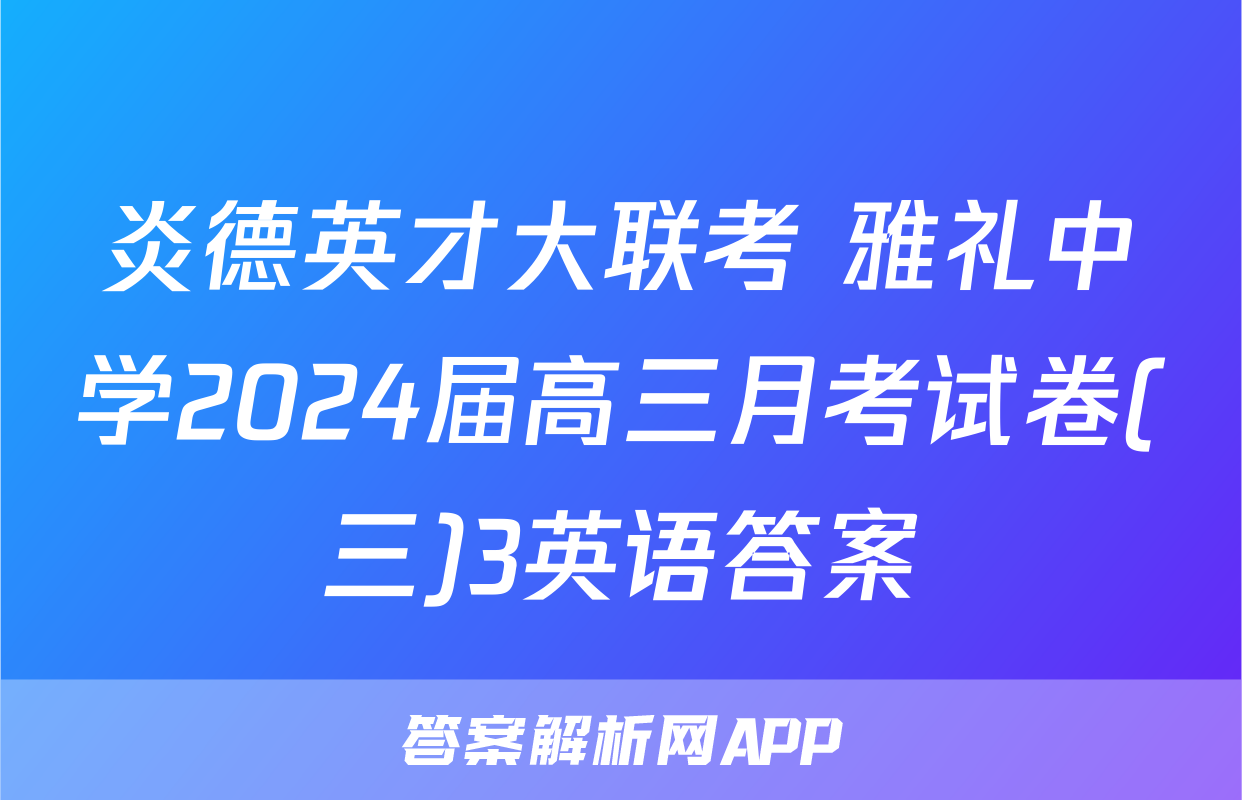炎德英才大联考 雅礼中学2024届高三月考试卷(三)3英语答案
