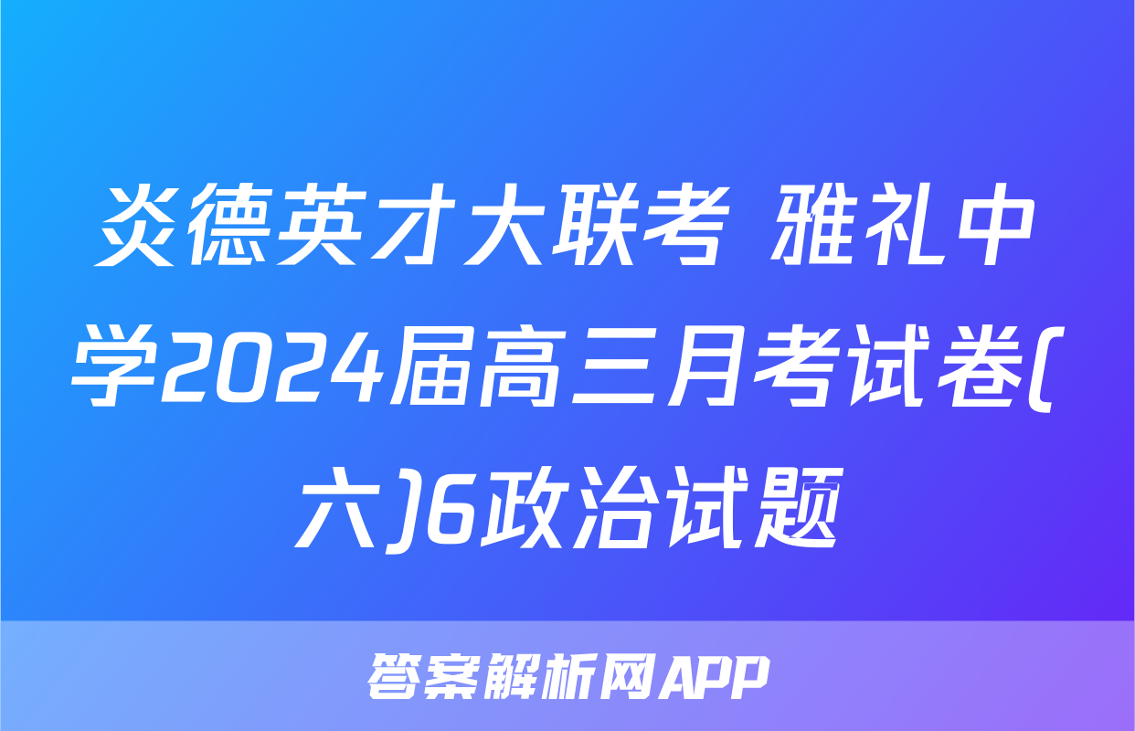 炎德英才大联考 雅礼中学2024届高三月考试卷(六)6政治试题