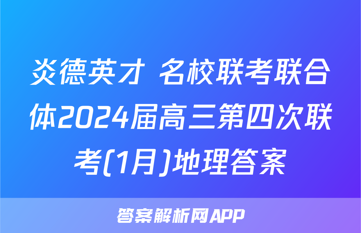 炎德英才 名校联考联合体2024届高三第四次联考(1月)地理答案