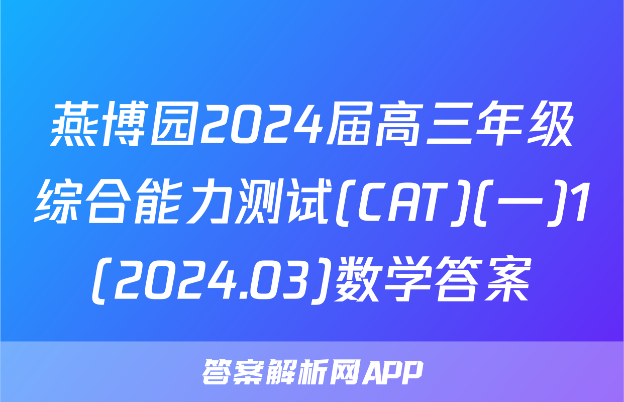 燕博园2024届高三年级综合能力测试(CAT)(一)1(2024.03)数学答案