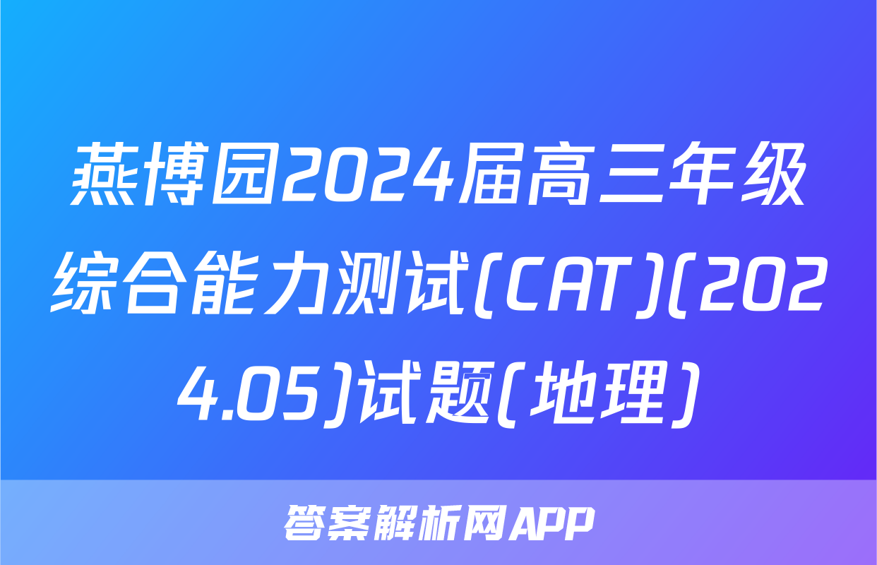 燕博园2024届高三年级综合能力测试(CAT)(2024.05)试题(地理)