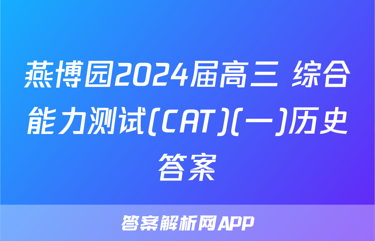 燕博园2024届高三 综合能力测试(CAT)(一)历史答案