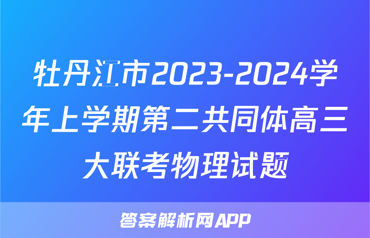 牡丹江市2023-2024学年上学期第二共同体高三大联考物理试题