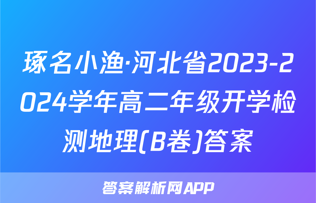 琢名小渔·河北省2023-2024学年高二年级开学检测地理(B卷)答案