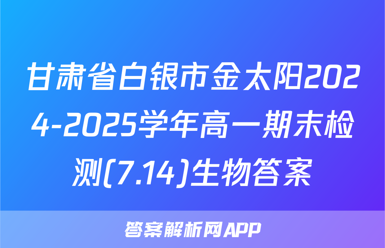甘肃省白银市金太阳2024-2025学年高一期末检测(7.14)生物答案