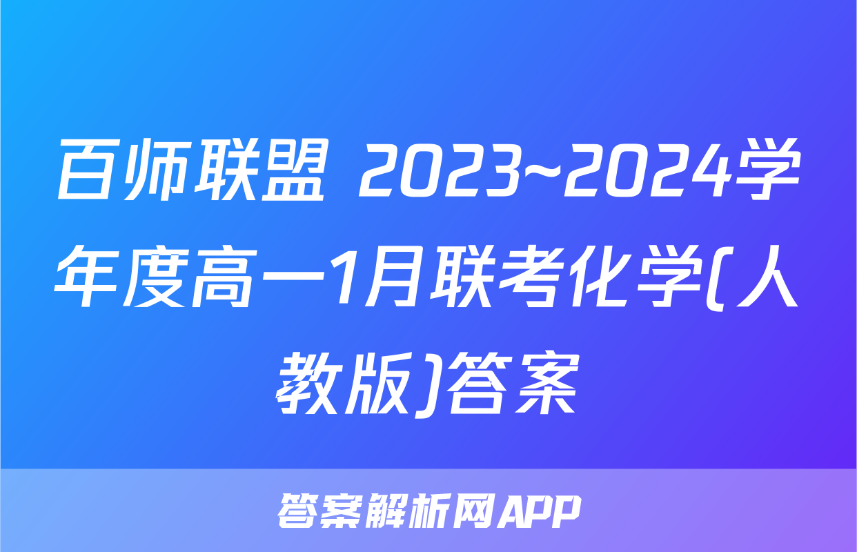 百师联盟 2023~2024学年度高一1月联考化学(人教版)答案