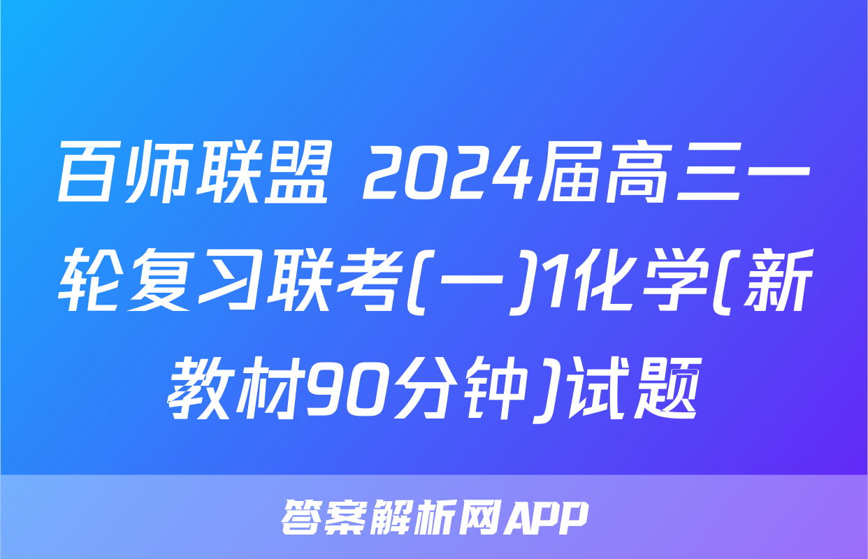 百师联盟 2024届高三一轮复习联考(一)1化学(新教材90分钟)试题