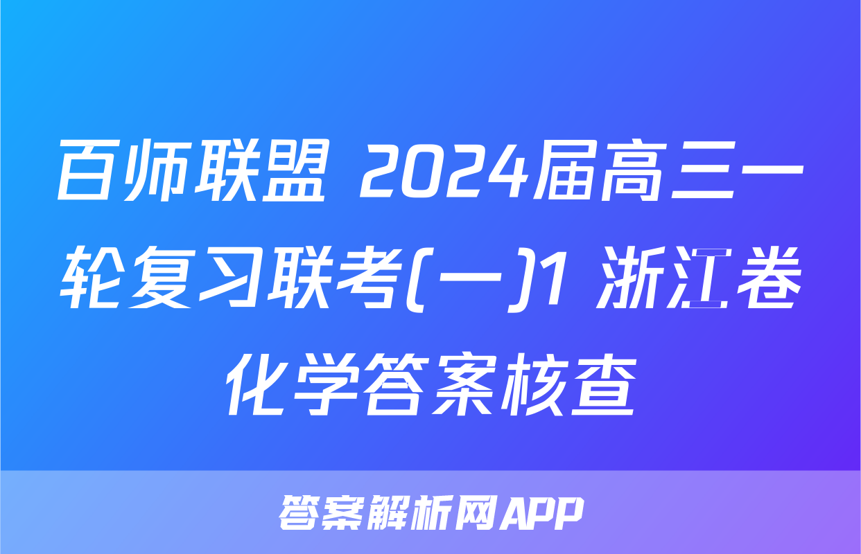 百师联盟 2024届高三一轮复习联考(一)1 浙江卷化学答案核查