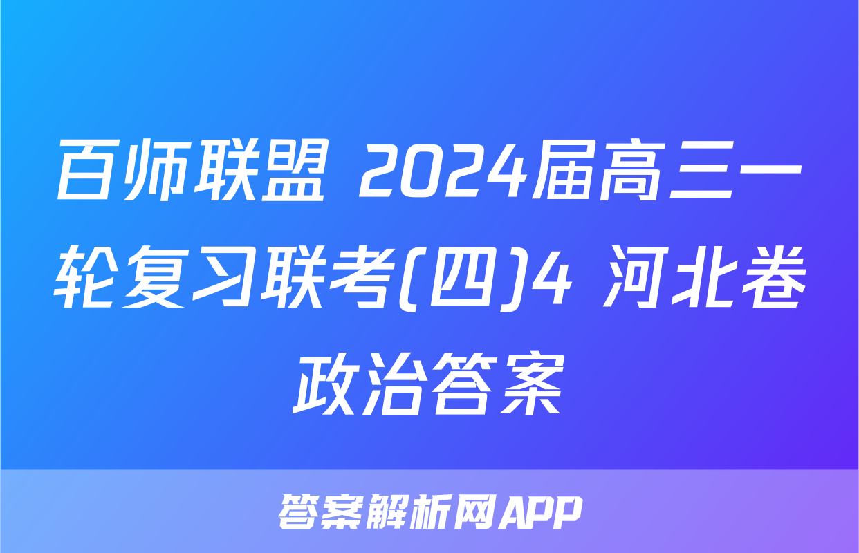 百师联盟 2024届高三一轮复习联考(四)4 河北卷政治答案