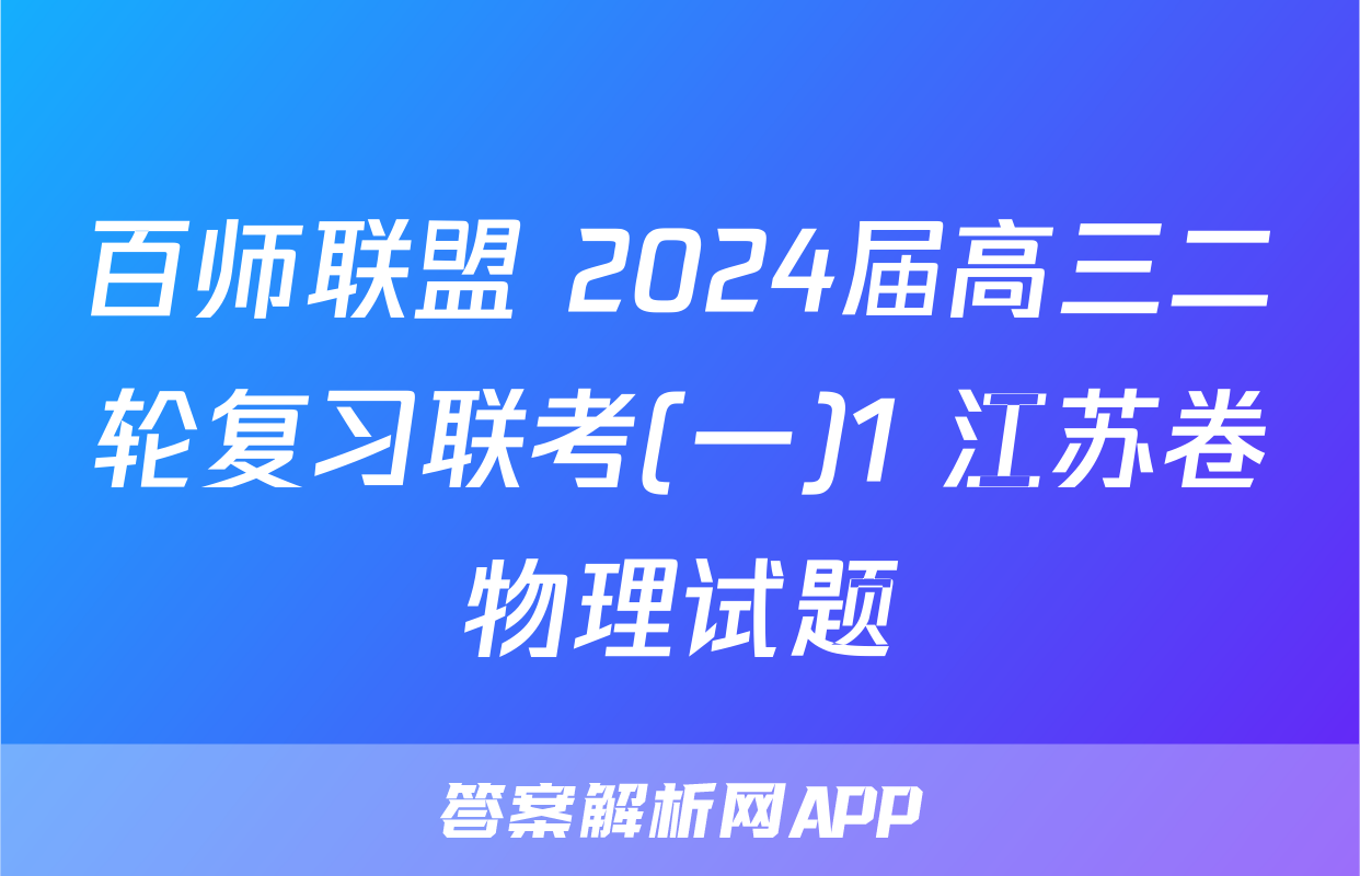 百师联盟 2024届高三二轮复习联考(一)1 江苏卷物理试题