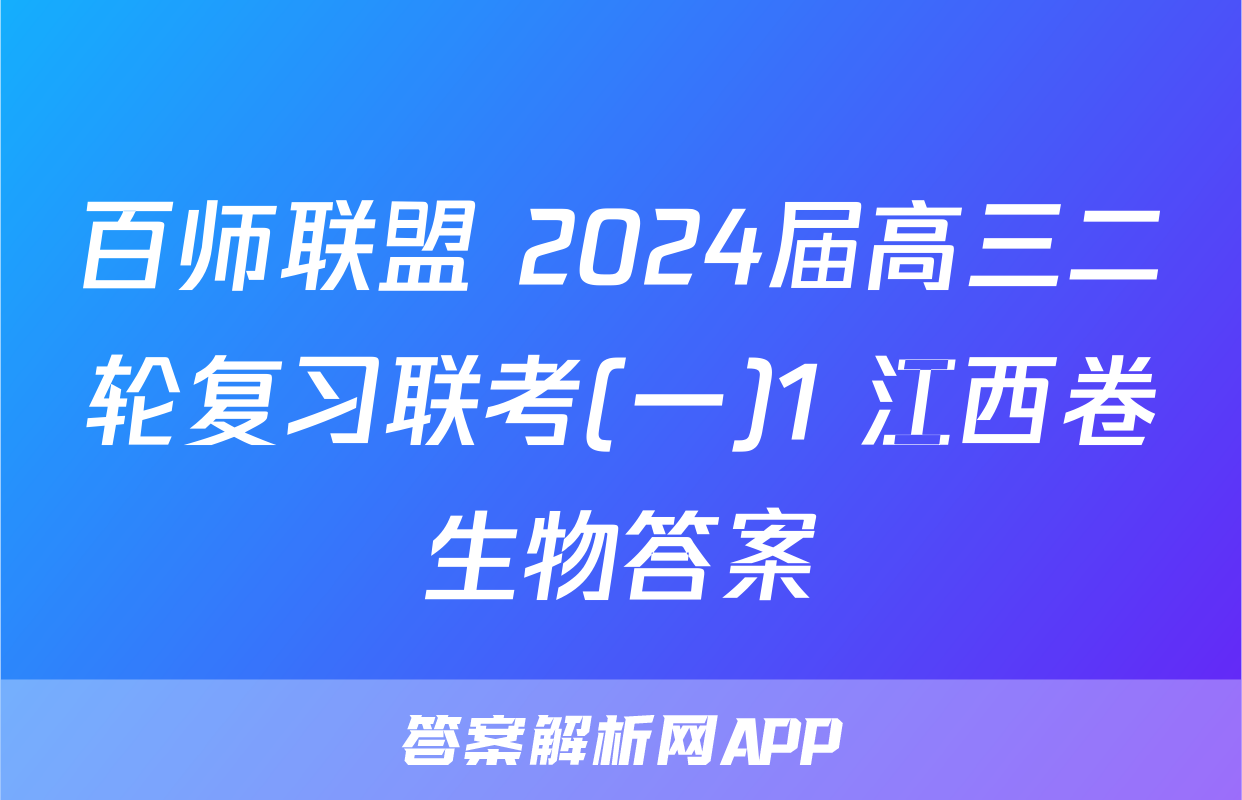 百师联盟 2024届高三二轮复习联考(一)1 江西卷生物答案